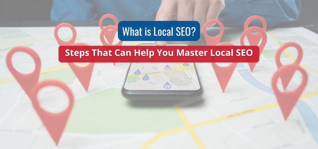 What is Local SEO? Steps That Can Help You Master Local SEO